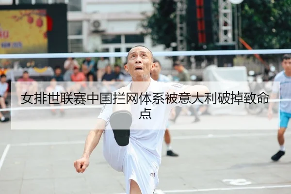 女排世联赛中国拦网体系被意大利破掉致命点