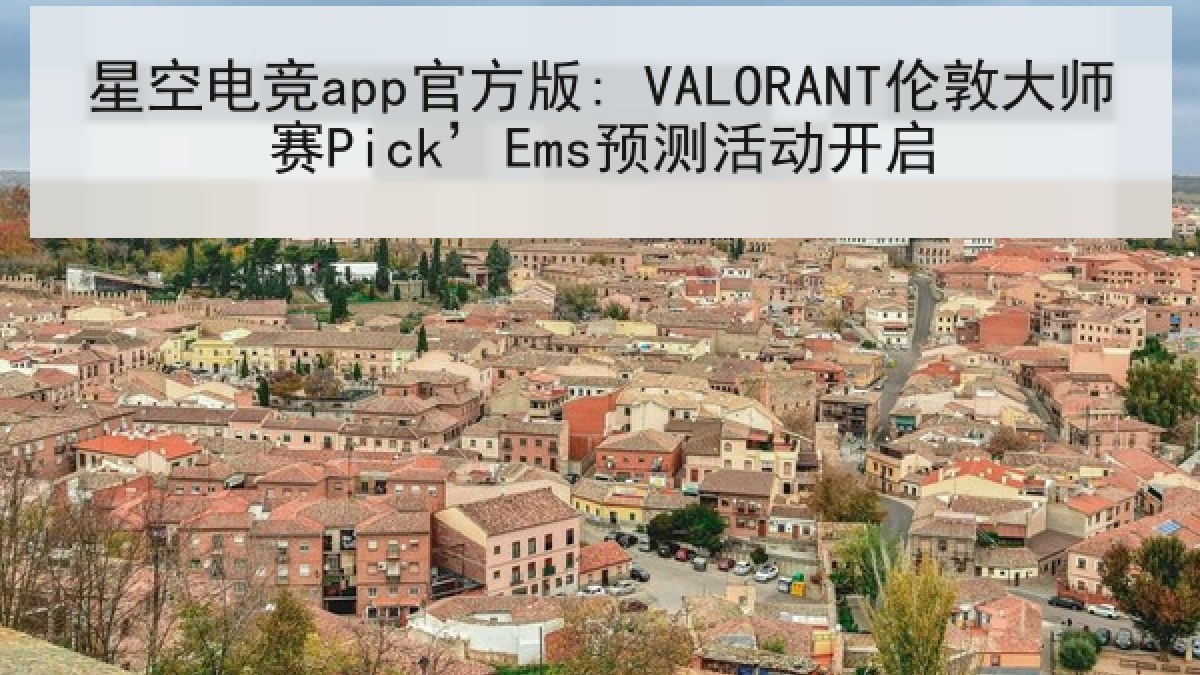 星空电竞app官方版: VALORANT伦敦大师赛Pick’Ems预测活动开启 星空电竞app官方版: VALORANT伦敦大师赛Pick’Ems预测活动开启