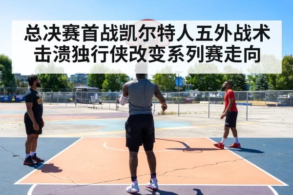 总决赛首战凯尔特人五外战术击溃独行侠改变系列赛走向